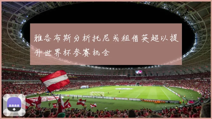 雅各布斯分析托尼或租借英超以提升世界杯参赛机会