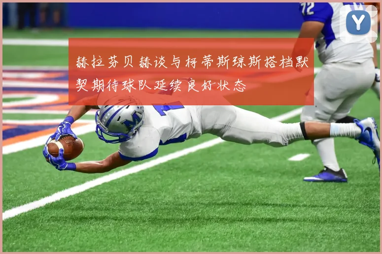 赫拉芬贝赫谈与柯蒂斯琼斯搭档默契期待球队延续良好状态