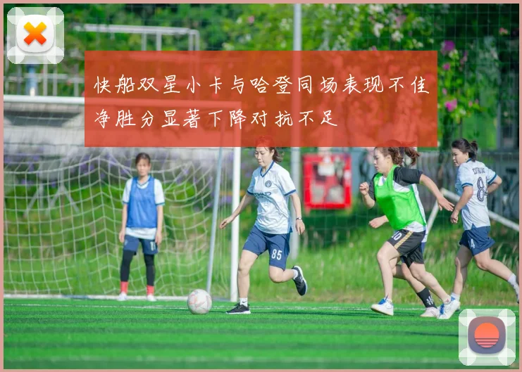 快船双星小卡与哈登同场表现不佳净胜分显著下降对抗不足